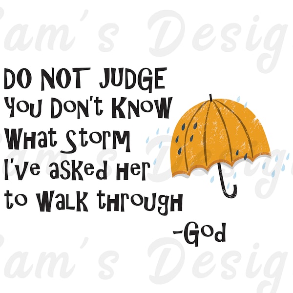 Christian Sublimation Designs Downloads , Do not Judge You Don't Know What Storm I've Asked Her to Walk Through PNG