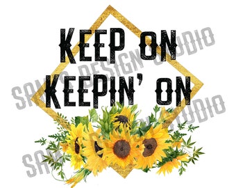 Keep On Keepin' On PNG , Sunflowers , Digital Design , Digital Download , Sublimation Designs Downloads , T Shirt Design