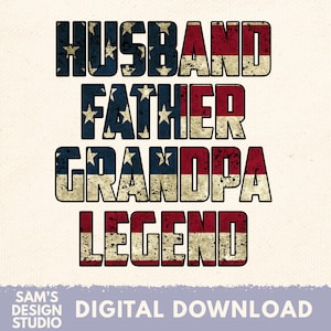 Patriotic Father png / Husband png / Grandpa png / Legend png / Sublimation Designs Downloads / 4th of July Gift Ideas for Dad