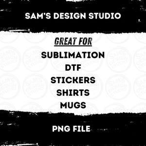 May include: A black and white graphic design with the text "SAM'S DESIGN STUDIO" at the top and "GREAT FOR" in the middle. Below the text are the words "SUBLIMATION", "DTF", "STICKERS", "SHIRTS", and "MUGS". At the bottom of the graphic is the text "PNG FILE".