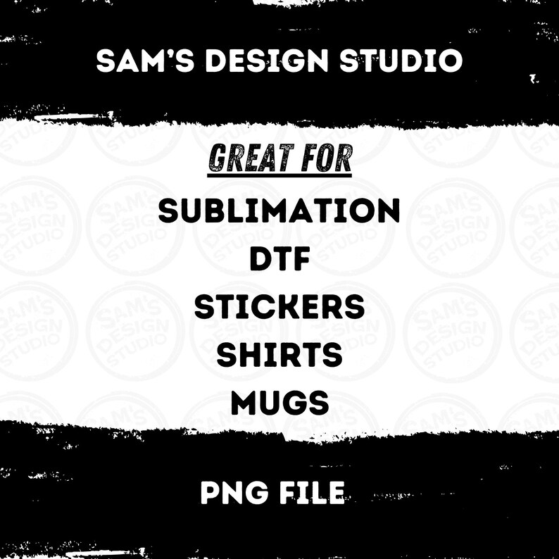 May include: A black and white graphic design with the text "SAM'S DESIGN STUDIO" at the top and "GREAT FOR" in the middle. Below the text are the words "SUBLIMATION", "DTF", "STICKERS", "SHIRTS", and "MUGS". At the bottom of the graphic is the text "PNG FILE".