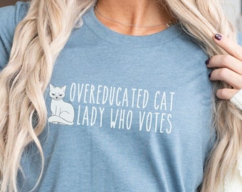 Overeducated Cat Lady Who Votes T-Shirt: Feminist Political Tee