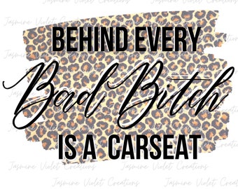 Behind Every Bad Bitch is A CarSeat - Funny Leopard- Digital Image - Images - PNG File - descarga instantánea - Mama - Mother - Cheetah