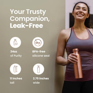 May include: A copper water bottle with a leak-proof silicone seal. The bottle is 11 inches tall and 2.75 inches wide. It holds 34 fluid ounces and is BPA-free.