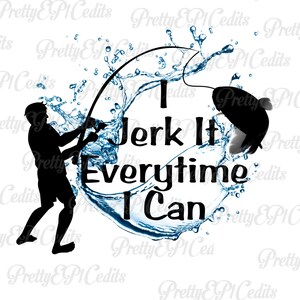 May include: A silhouette of a person fishing with a fishing rod and a fish jumping out of the water. The water is blue and the text says "I Jerk It Everytime I Can".