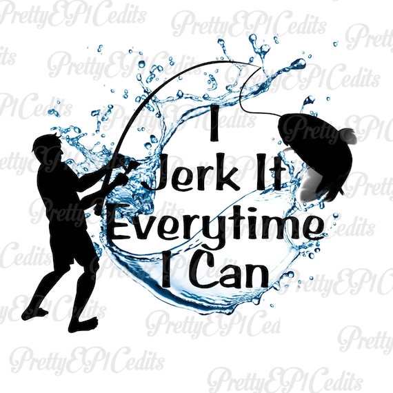 Fishing silhouette, I jerk it Everytime I can, fishing quotes, fisherman,digital download, clip art, PNG, JPG