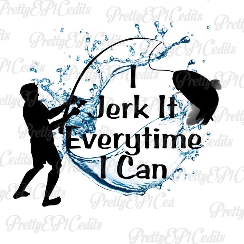 May include: A silhouette of a person fishing with a fishing rod and a fish jumping out of the water. The water is blue and the text says "I Jerk It Everytime I Can".