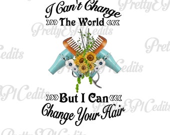 Hairstylist, Beautician, I can't change the world, hairstylist gift,  printable digital image, PNG, JPG