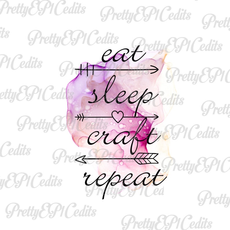 May include: Watercolor background with the text "eat sleep craft repeat" in black cursive font with arrows pointing to the right.