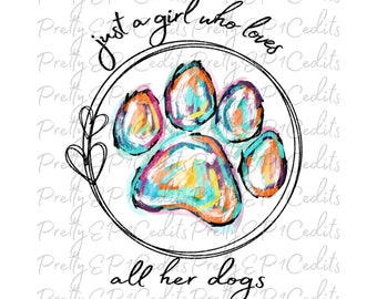 Just a girl who loves all her dogs, sublimation designs, digital download,PNG, JPG.