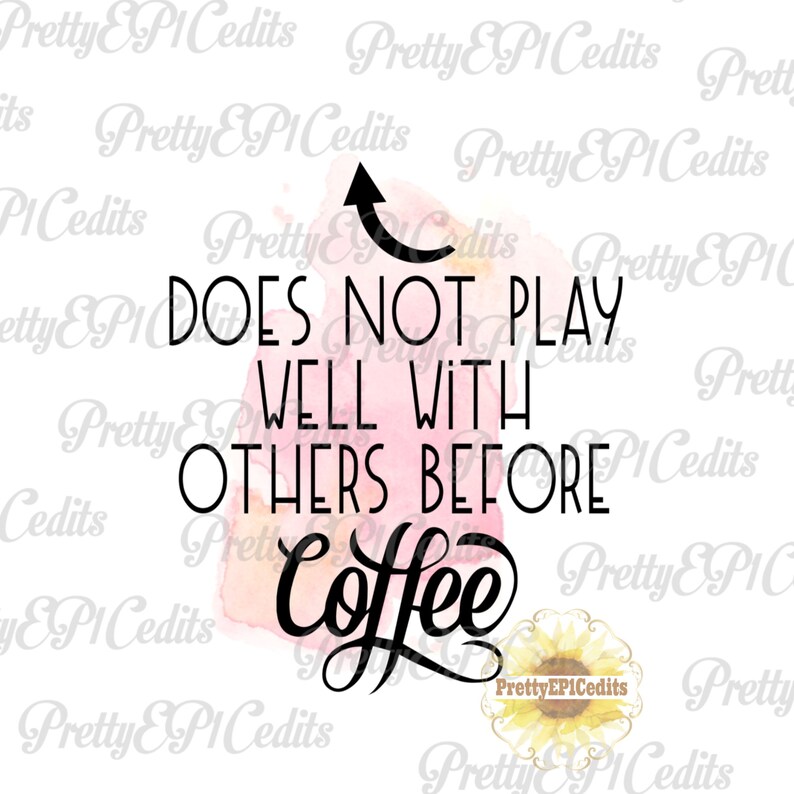May include: A digital graphic with the text "DOES NOT PLAY WELL WITH OTHERS BEFORE coffee" in black script and block letters. A pink and orange watercolour wash is behind the text, with a black arrow pointing up.