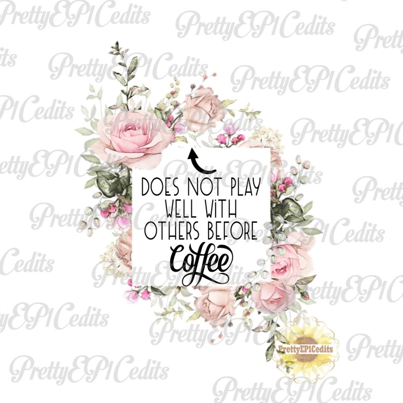 May include: A white background with a floral design in shades of pink and green. The text "DOES NOT PLAY WELL WITH OTHERS BEFORE COFFEE" is written in black on a white rectangle.