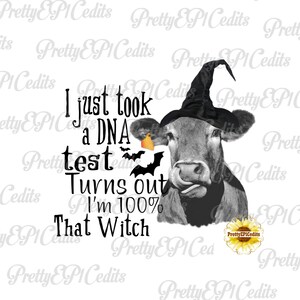 May include: Black and white image of a cow wearing a witch's hat. The cow has its tongue sticking out. The text reads "I just took a DNA test turns out I'm 100% That Witch".