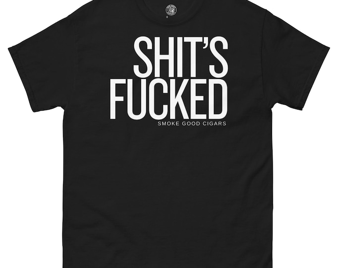 Sht’s Fcked Smoke Good Cigars Tee