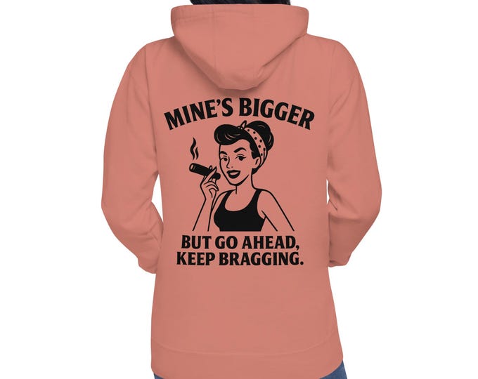 Mine's Bigger  Unisex Hoodie