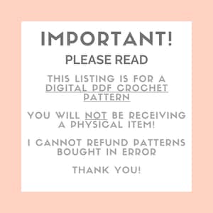 May include: A white square with gray text on a light peach background. The text reads "IMPORTANT! PLEASE READ" followed by information about a digital PDF crochet pattern. It also states that no physical item will be received and refunds are not available.