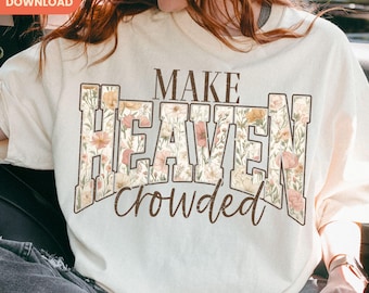 Make Heaven Crowded PNG, Christian designs for shirts, Bible Verse shirt graphic, digital download
