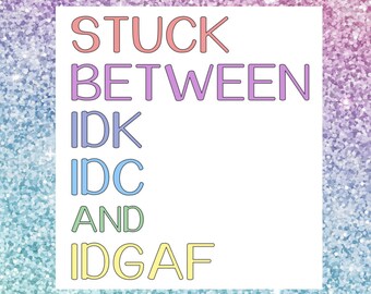 Stuck between IDK Svg IDC png IDGAF svg Cricut Cameo Silhouette sublimation, vinyl decal, heat transfer vinyl, infusible ink, iron on, htv