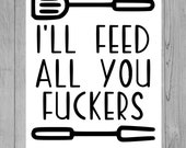 Dad SVG file I ll feed all you fuckers Png file Traeger Cricut Cameo Silhouette vinyl decal, iron on, heat transfer vinyl, sublimation, htv