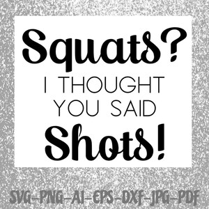 Può includere: Grafica di testo in bianco e nero che recita "Squats? Pensavo avessi detto Shots!"  SVG-PNG-AI-EPS-DXF-JPG-PDF