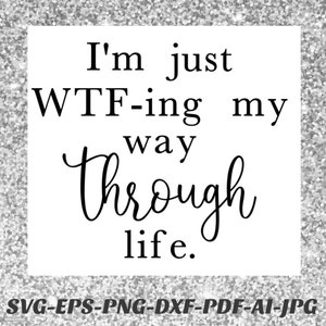 WTF svg bestand Ik ben gewoon wtfing mijn weg door het leven Png bestand Cricut Cameo Silhouet vinyl sticker, sublimatie, ijzer op, infusible inkt, htv, DXF
