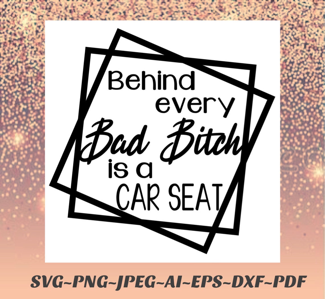 Behind Every Bad B Is A Car Seat Svg Free