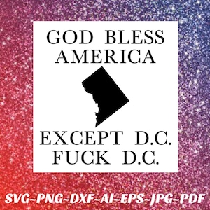 F D.C. Svg God Bless America Except DC Fuck PNG Cricut Cameo Silhouette vinyl cutting machine or sublimation printer Pdf Jpeg eps AI dxf