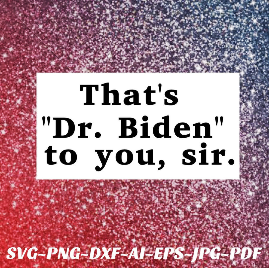 Thats Dr. Biden to You Sir SVG File Jill Biden Png File - Etsy