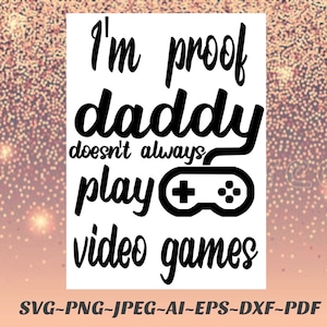 Baby Svg Ich bin Beweis Papa spielt nicht immer Videospiele SVG-Datei Png-Datei Silhouette Vinyl Aufkleber Sublimation, infusible Tinte, Eisen auf, htv