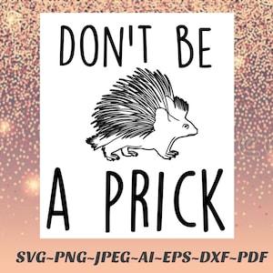 May include: Black and white illustration of a porcupine with the text "DON'T BE A PRICK" in all caps.  SVG-PNG-JPEG-AI-EPS-DXF-PDF.
