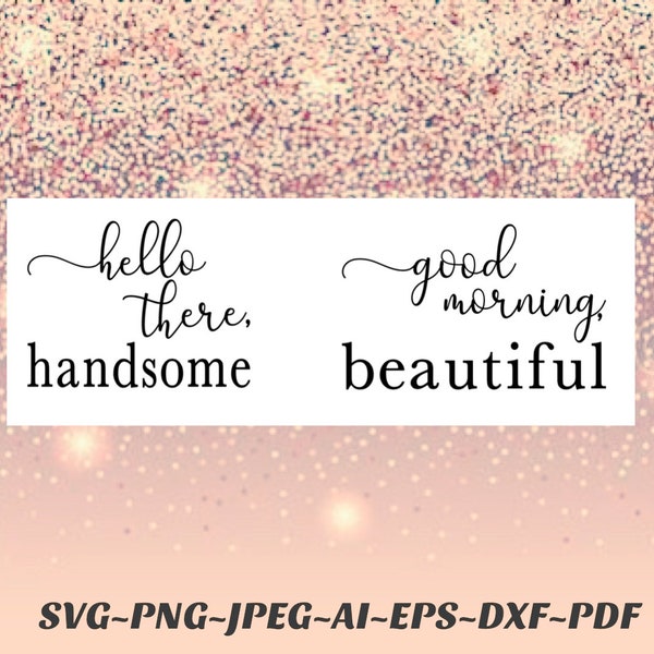 Hello Svg handsome Svg good morning png beautiful Svg Cricut Cameo Silhouette vinyl decal, infusible ink, iron on, heat transfer vinyl, htv