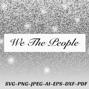 We The People SVG file constitution Png file bundle Cricut Cameo Silhouette vinyl cutting machine or sublimation printer Pdf Jpeg eps AI dxf