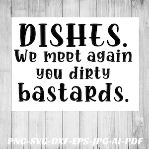 Dishes SVG we meet again png you dirty bastards Svg Cricut Cameo Silhouette vinyl decal, iron on, heat transfer vinyl, sublimation, stencil