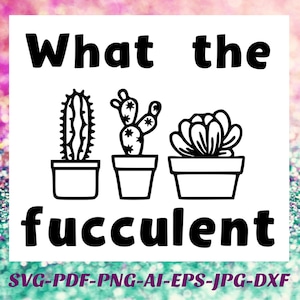 May include: Black and white line art illustration of three potted succulents with the text "What the fucculent" below. The text is in a bold, blocky font.