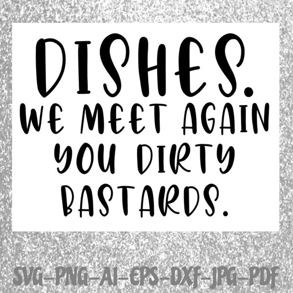 Dishes SVG kitchen sign png you dirty bastards Svg Cricut Cameo Silhouette vinyl decal, iron on, heat transfer vinyl, sublimation, stencil