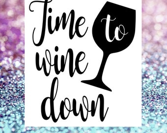 Time to wine down Svg file wine Png file Cricut Silhouette vinyl decal, htv, infusible ink, sublimation, heat transfer vinyl, iron on, htv