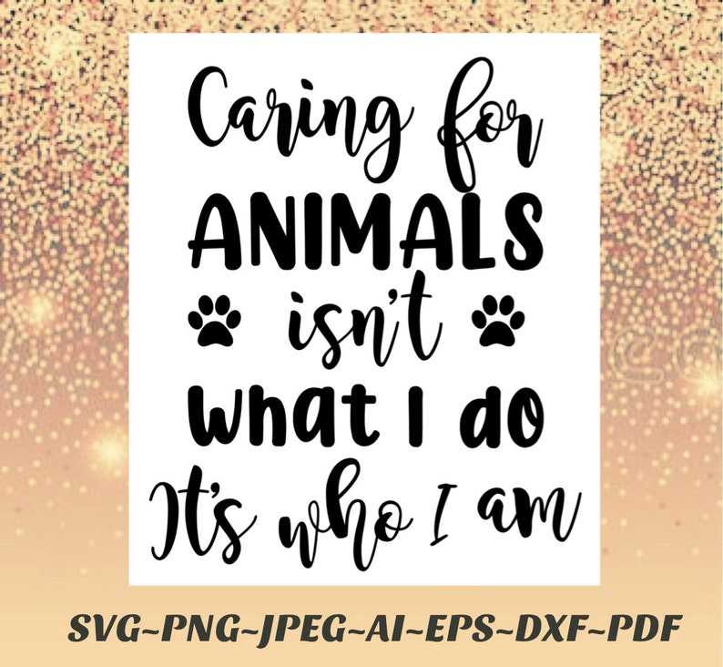 May include: Black and white graphic design with the text "Caring for ANIMALS isn't what I do It's who I am". The graphic includes two paw prints.