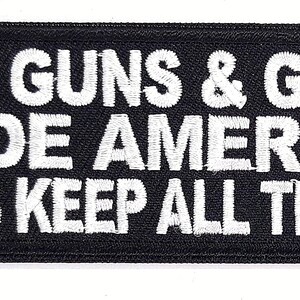 May include: Black embroidered patch with white text that reads "God Guns & Guts Made America Let's Keep All Three".