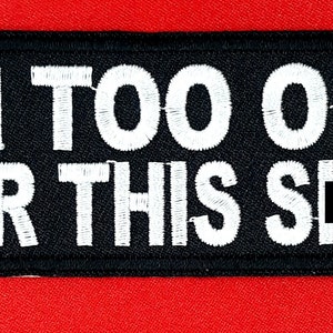I'm Too Old For This Sh*t Iron On Embroidered Patch 4" x 1 1/2