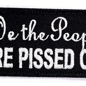 We The People  Are Pissed Off  Morale iron On Embroidered Patch  3.5"x 1.5"