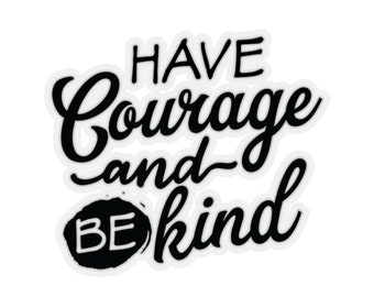 Have Courage and Be Kind Sticker - Inspirational Laptop Decal