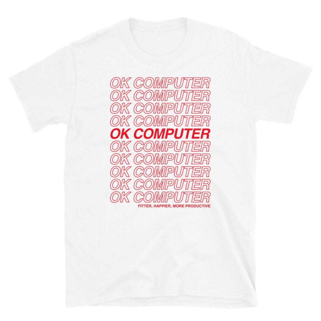 OK COMPUTER fitter, Happier Tshirt Etsy