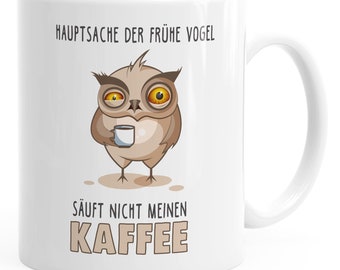 Kaffee-Tasse Spruch Hauptsache der frühe Vogel säuft nicht meinen Kaffee Bürotasse Motiv Vogel Eule MoonWorks®