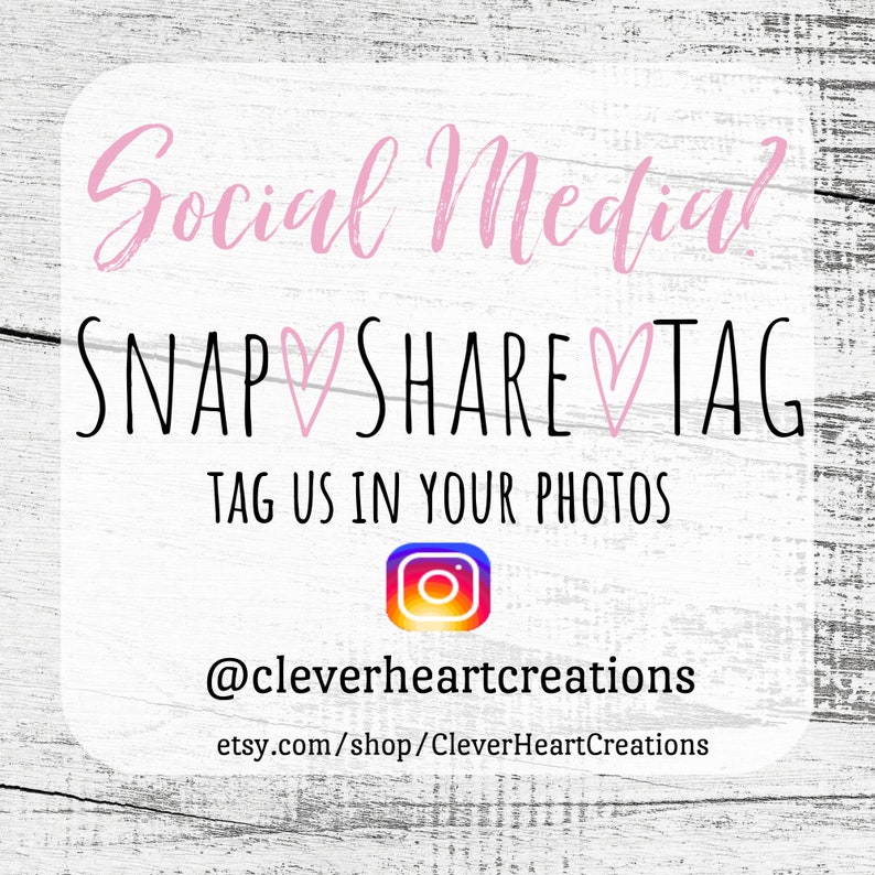 May include: Social media graphic with the text "SNAP &hearts; SHARE &hearts; TAG" and "TAG US IN YOUR PHOTOS" with an Instagram icon and the text "@cleverheartcreations" and "etsy.com/shop/CleverHeartCreations".