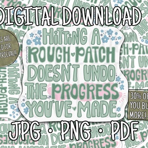 May include: Digital download sticker with the text "Hitting a rough patch doesn't undo the progress you've made." The sticker is light green with blue floral accents. Includes JPG, PNG, and PDF file formats.