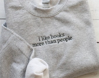 I Like Books More Than People Embroidered Sweatshirt, Book Lover Shirt, Gift for Book Lover, Bookworms Gift
