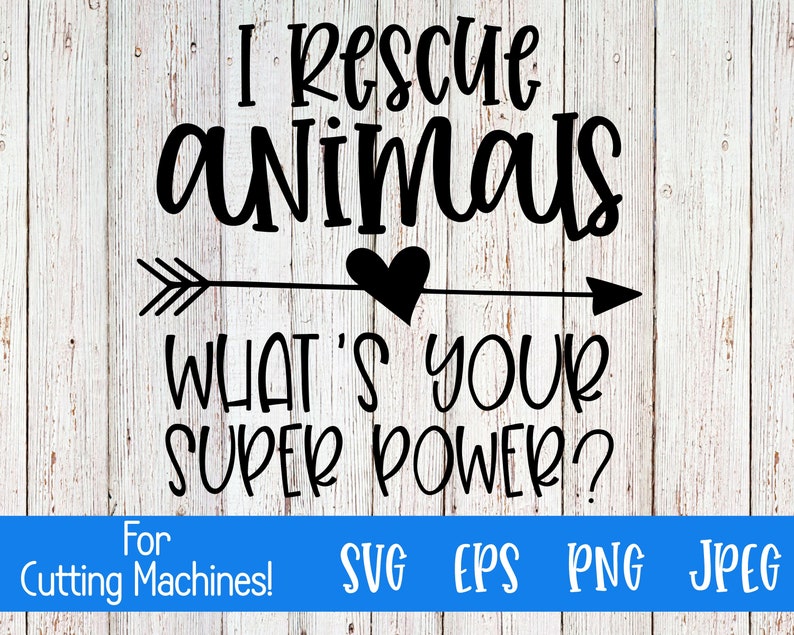 May include: Black and white graphic design with an arrow pointing to the right. The text reads "I Rescue Animals What's Your Super Power?"  For Cutting Machines! SVG EPS PNG JPEG
