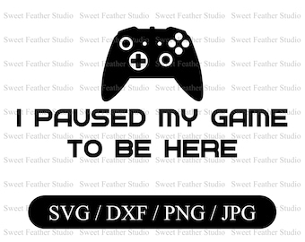 I Paused My Game To Be Here SVG Cut Files, Commercial Use Up To 25 Items, Includes Png, DXF, and Jpg, For Cutting Machines