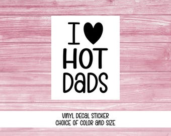 Decal Sticker, I Love Hot Dads, Vinyl Car Window or Laptop Sticker - Choice of Color and Size