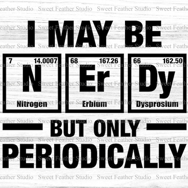 I May Be Nerdy But Only Periodically SVG and DXF Cut Files, Png and Jpg Print Files - For Cutting Machines & Printing!